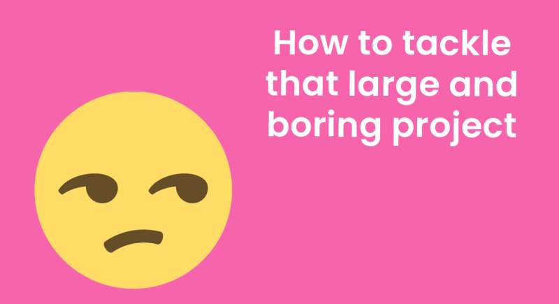 How to tackle a large and boring project